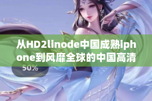 從HD2linode中國(guó)成熟iphone到風(fēng)靡全球的中國(guó)高清2像素iphone