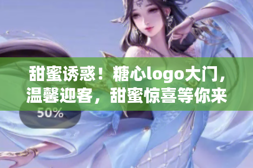 甜蜜誘惑！糖心logo大門，溫馨迎客，甜蜜驚喜等你來發(fā)現(xiàn)！