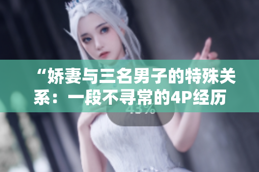 “嬌妻與三名男子的特殊關系：一段不尋常的4P經(jīng)歷電影”