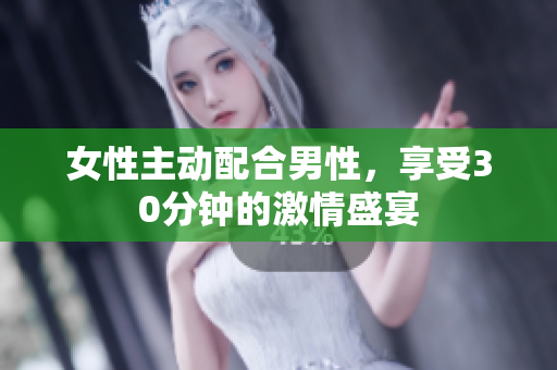 女性主動配合男性，享受30分鐘的激情盛宴