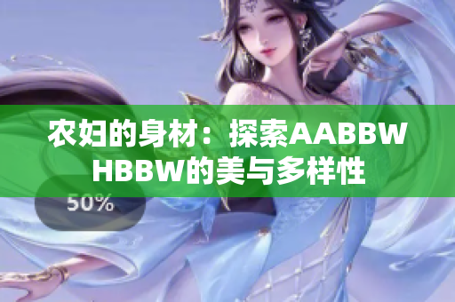 農(nóng)婦的身材：探索AABBWHBBW的美與多樣性