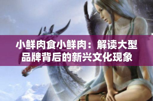 小鮮肉食小鮮肉：解讀大型品牌背后的新興文化現(xiàn)象