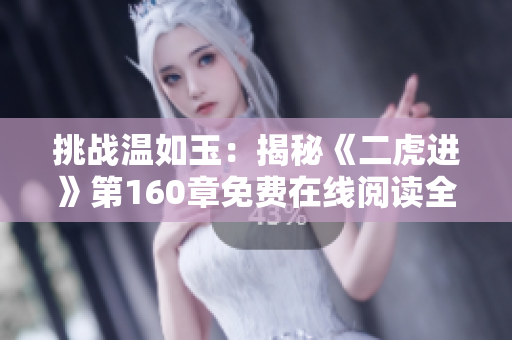挑戰(zhàn)溫如玉：揭秘《二虎進》第160章免費在線閱讀全文