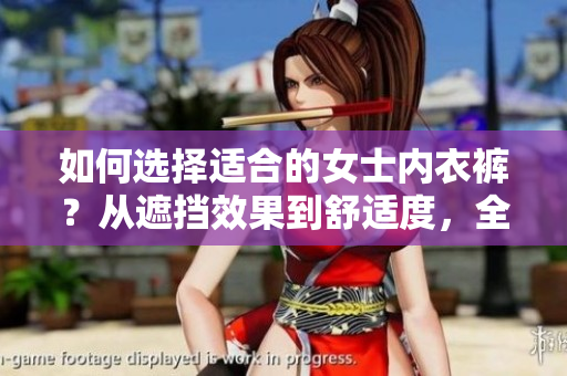 如何選擇適合的女士內(nèi)衣褲？從遮擋效果到舒適度，全面指南！