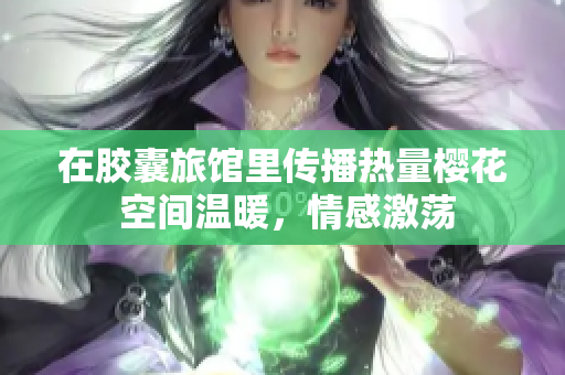 在膠囊旅館里傳播熱量櫻花 空間溫暖，情感激蕩