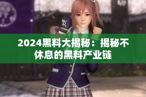 2024黑料大揭秘：揭秘不休息的黑料產(chǎn)業(yè)鏈