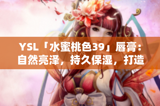 YSL「水蜜桃色39」唇膏：自然亮澤，持久保濕，打造日常妝容的完美選擇