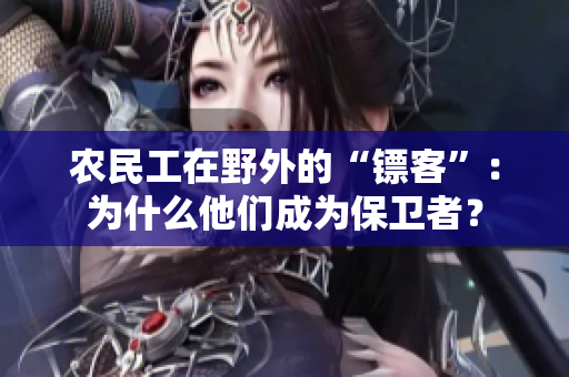 農(nóng)民工在野外的“鏢客”：為什么他們成為保衛(wèi)者？