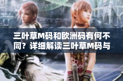 三葉草M碼和歐洲碼有何不同？詳細解讀三葉草M碼與歐洲碼的區(qū)別及對比