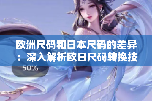 歐洲尺碼和日本尺碼的差異：深入解析歐日尺碼轉換技巧