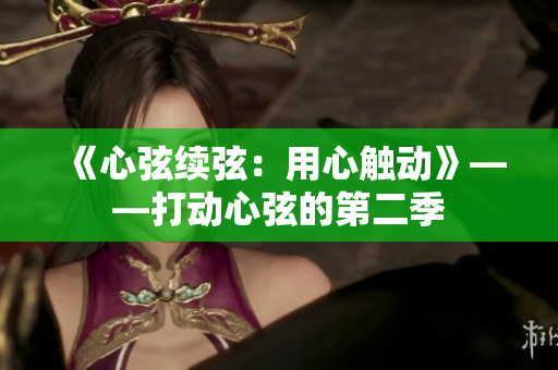 《心弦續(xù)弦：用心觸動》——打動心弦的第二季