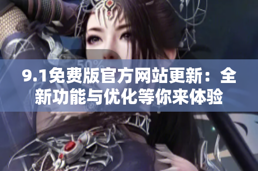 9.1免費(fèi)版官方網(wǎng)站更新：全新功能與優(yōu)化等你來體驗