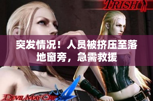 突發(fā)情況！人員被擠壓至落地窗旁，急需救援