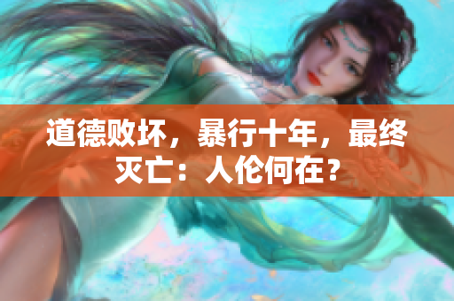 道德敗壞，暴行十年，最終滅亡：人倫何在？