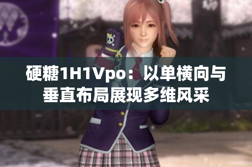 硬糖1H1Vpo：以單橫向與垂直布局展現(xiàn)多維風(fēng)采