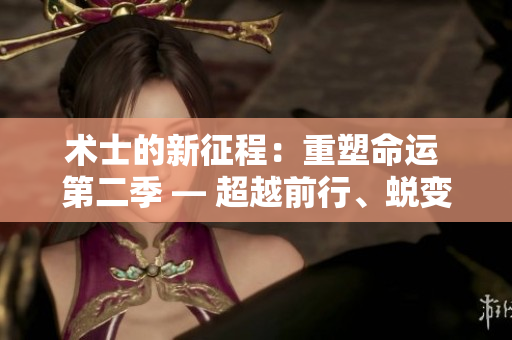 術(shù)士的新征程：重塑命運(yùn) 第二季 — 超越前行、蛻變重生！