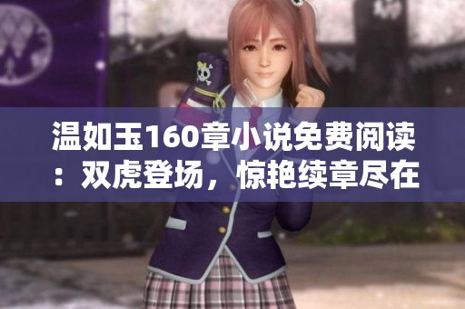 溫如玉160章小說免費(fèi)閱讀：雙虎登場，驚艷續(xù)章盡在眼前！