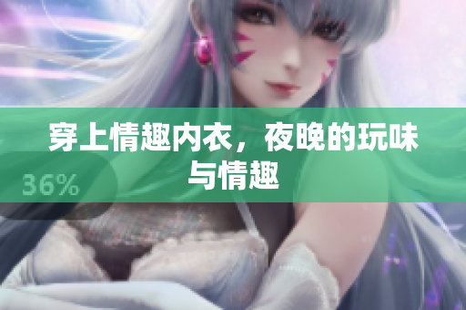 穿上情趣內(nèi)衣，夜晚的玩味與情趣