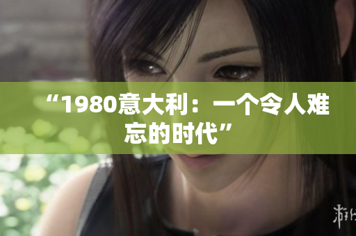 “1980意大利：一個(gè)令人難忘的時(shí)代”
