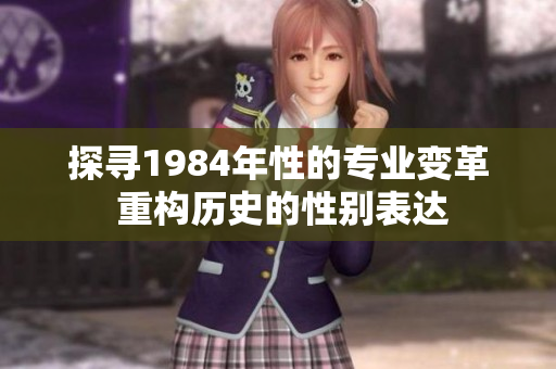 探尋1984年性的專業(yè)變革 重構歷史的性別表達