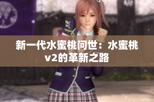 新一代水蜜桃問世：水蜜桃v2的革新之路