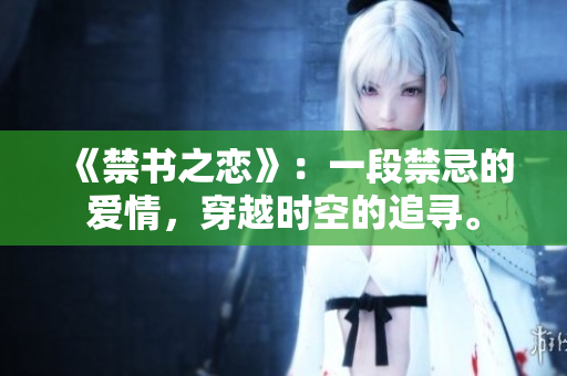 《禁書之戀》：一段禁忌的愛情，穿越時空的追尋。