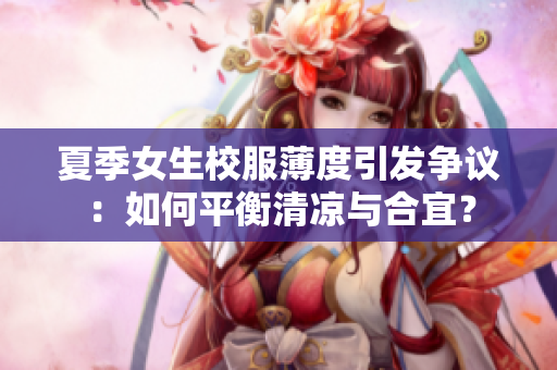 夏季女生校服薄度引發(fā)爭議：如何平衡清涼與合宜？