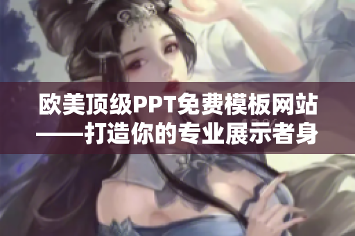 歐美頂級(jí)PPT免費(fèi)模板網(wǎng)站——打造你的專業(yè)展示者身份