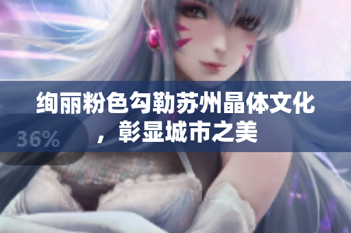 絢麗粉色勾勒蘇州晶體文化，彰顯城市之美