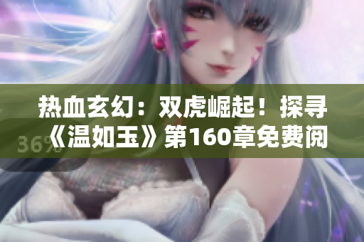 熱血玄幻：雙虎崛起！探尋《溫如玉》第160章免費(fèi)閱讀