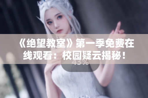 《絕望教室》第一季免費在線觀看：校園疑云揭秘！