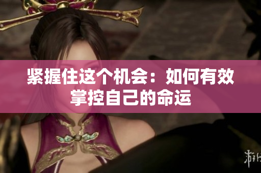 緊握住這個(gè)機(jī)會(huì)：如何有效掌控自己的命運(yùn)