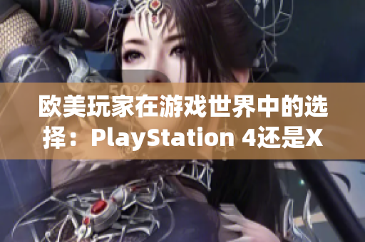 歐美玩家在游戲世界中的選擇：PlayStation 4還是Xbox