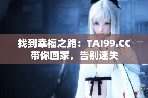 找到幸福之路：TAI99.CC帶你回家，告別迷失