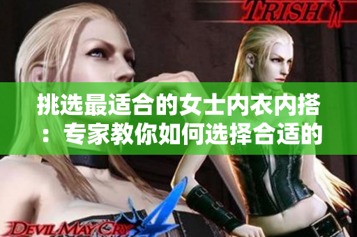 挑選最適合的女士?jī)?nèi)衣內(nèi)搭：專家教你如何選擇合適的遮陰小內(nèi)