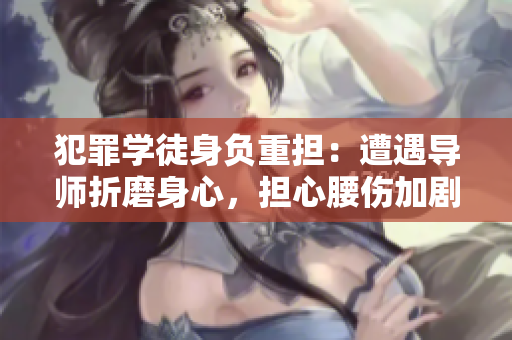 犯罪學(xué)徒身負(fù)重?fù)?dān)：遭遇導(dǎo)師折磨身心，擔(dān)心腰傷加劇