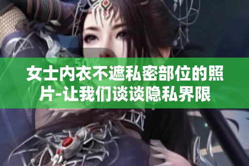 女士內(nèi)衣不遮私密部位的照片-讓我們談?wù)勲[私界限