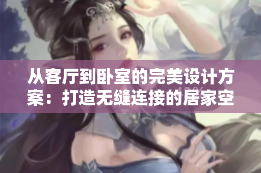 從客廳到臥室的完美設(shè)計方案：打造無縫連接的居家空間