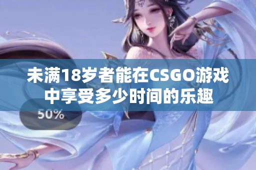 未滿18歲者能在CSGO游戲中享受多少時間的樂趣