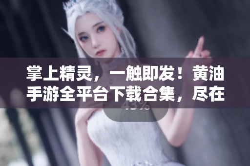 掌上精靈，一觸即發(fā)！黃油手游全平臺(tái)下載合集，盡在這里！