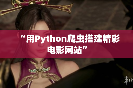 “用Python爬蟲(chóng)搭建精彩電影網(wǎng)站”