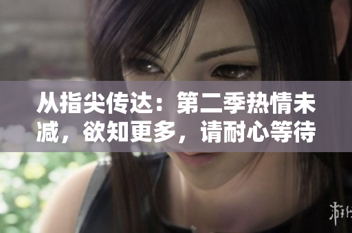 從指尖傳達(dá)：第二季熱情未減，欲知更多，請耐心等待