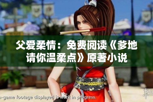 父愛柔情：免費閱讀《爹地請你溫柔點》原著小說