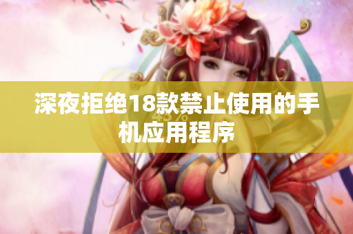 深夜拒絕18款禁止使用的手機應用程序