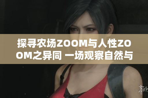 探尋農(nóng)場ZOOM與人性ZOOM之異同 一場觀察自然與人類內(nèi)心的對比