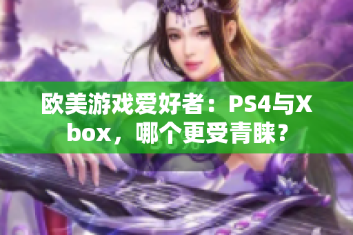 歐美游戲愛好者：PS4與Xbox，哪個更受青睞？