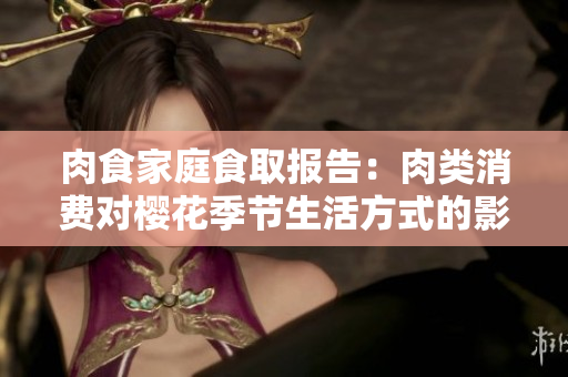 肉食家庭食取報告：肉類消費對櫻花季節(jié)生活方式的影響分析