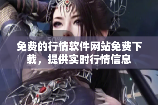 免費(fèi)的行情軟件網(wǎng)站免費(fèi)下載，提供實(shí)時(shí)行情信息