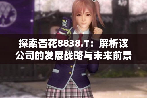 探索杏花8838.T：解析該公司的發(fā)展戰(zhàn)略與未來前景
