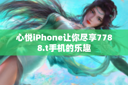 心悅iPhone讓你盡享7788.t手機(jī)的樂趣
